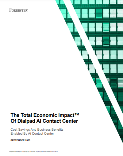The ROI of Dialpad Ai Contact Center: A Forrester Total Economic Impact™ Analysis